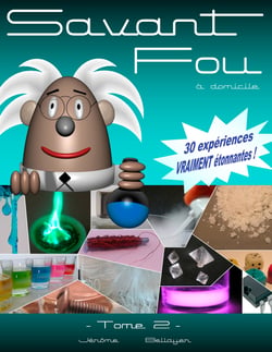Savant Fou à domicile (Tome 2) - ou comment faire facilement chez soi 30 expériences scientifiques simples et vraiment étonnantes.