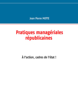 Pratiques managériales républicaines - À l'action, cadres de l'état !