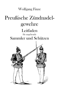 Preußische Zündnadelgewehre - Leitfaden für angehende Sammler und Schützen