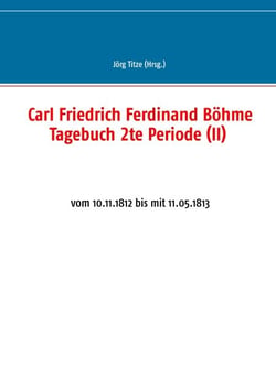 Carl Friedrich Ferdinand Böhme Tagebuch 2te Periode (II) - vom 10.11.1812 bis mit 11.05.1813