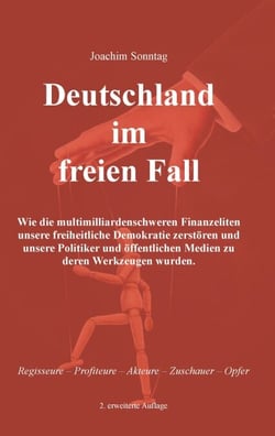 Deutschland im freien Fall - Wie die multimilliardenschweren Finanzeliten unsere freiheitliche Demokratie zerstören und unsere Politiker und öffentlichen Medien zu deren Werkzeugen wurden.