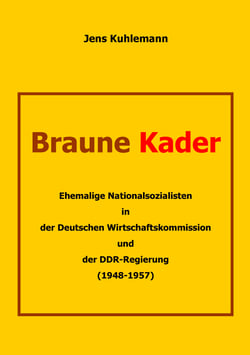 Braune Kader - Ehemalige Nationalsozialisten in der Deutschen Wirtschaftskommission und der DDR-Regierung (1948 – 1957)