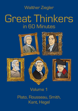 Great Thinkers in 60 Minutes - Volume 1 - Plato, Rousseau, Smith, Kant, Hegel