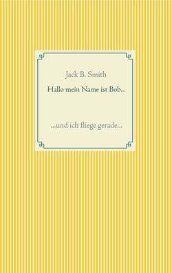 Hallo mein Name ist Bob ... - ... und ich fliege gerade ...