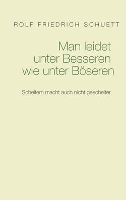 Man leidet unter Besseren wie unter Böseren - Scheitern macht auch nicht gescheiter
