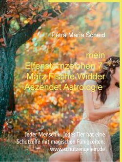 mein Elfensternzeichen 7. März Fische Widder Aszendet Astrologie - Jeder Mensch u. jedes Tier hat eine Schutzelfe mit magischen Fähigkeiten. www.schutzengelein.de