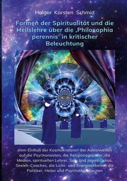 Formen der Spiritualität und die Heilslehre über die 'Philosophia perennis' in kritischer Beleuchtung BAND IV - Vom Einfluß der Kosmokratoren der Astralwelten auf die Psychonauten, die Religionsgründer, die Medien, spirituellen Lehrer, Sat- und Jagad-G...