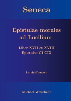 Seneca - Epistulae morales ad Lucilium - Liber XVII et XVIII Epistulae CI-CIX - Latein/Deutsch