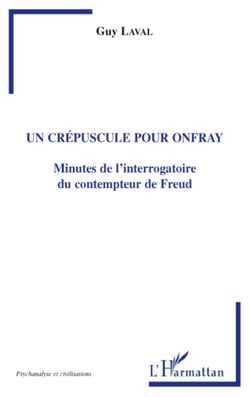 Un crépuscule pour Onfray - Minutes de l'interrogatoire du contempteur de Freud