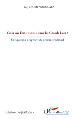 Créer un Etat "tutsi" dans les Grands Lacs ? - Une question à l'épreuve du droit international