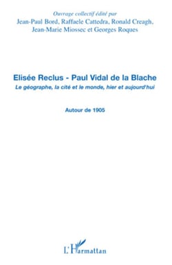 Elisée Reclus - Paul Vidal de la Blache - Le géographe, la cité et le monde, hier et aujourd'hui - Autour de 1905