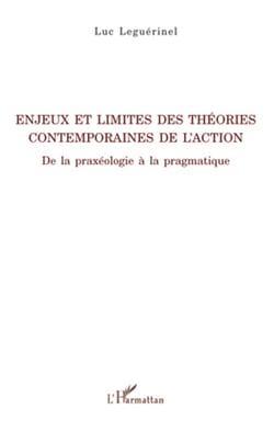 Enjeux et limites des théories contemporaines de l'action - De la praxéologie à la pragmatique