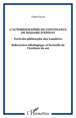 L'autobiographie de convenance de Madame d'Epinay - Ecrivain-philosophe des Lumières - Subversion idéologique et formelle de l'écriture de soi