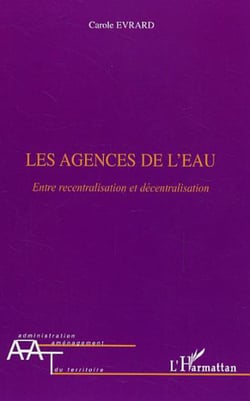 Les agences de l'eau - Entre recentralisation et décentralisation