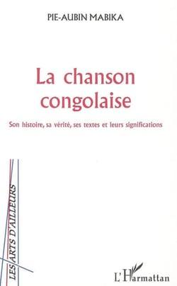 La chanson congolaise - Son histoire, sa vérité, ses textes et leurs significations