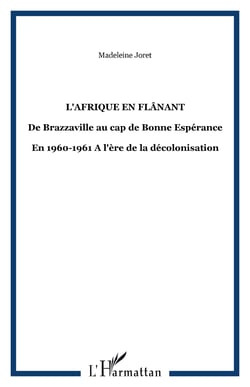 L'Afrique en flânant - De Brazzaville au cap de Bonne Espérance - En 1960-1961 A l'ère de la décolonisation