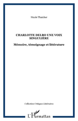 Charlotte Delbo une voix singulière - Mémoire, témoignage et littérature