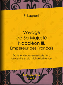 Voyage de Sa Majesté Napoléon III, empereur des Français - Dans les départements de l'est, du centre et du midi de la France
