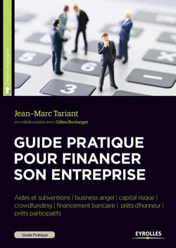 Guide pratique pour financer son entreprise - Aides et subventions - Business angel - Capital risque - Crowdfunding - Financement bancaire - Prêts d'honneur - Prêts participatif