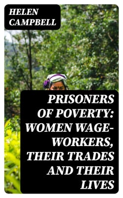 Prisoners of Poverty: Women Wage-Workers, Their Trades and Their Lives