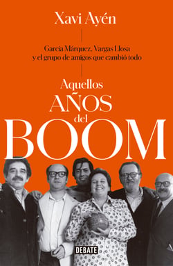 Aquellos años del boom - García Márquez, Vargas Llosa y el grupo de amigos que lo cambiaron todo