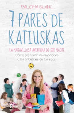 7 pares de katiuskas: la maravillosa aventura de ser madre - Cómo gestionar las emociones y los calcetines de tus hijos