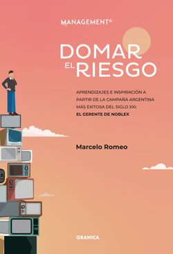 Domar El Riesgo - Aprendizajes E Inspiración A Partir De La Campaña Argentina Más Exitosa Del Siglo XXI: El Gerente De Noblex