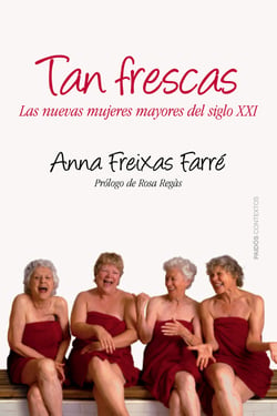 Tan frescas - Las nuevas mujeres mayores del siglo XXI. Prólogo de Rosa Regás