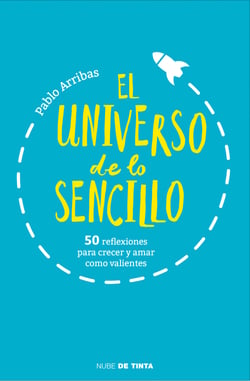 El universo de lo sencillo - 50 reflexiones para crecer y amar como valientes