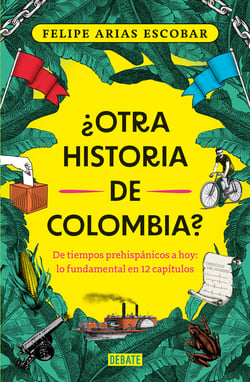 ¿Otra historia de Colombia? - De tiempos prehispánicos a hoy: lo fundamental en 12 capítulos