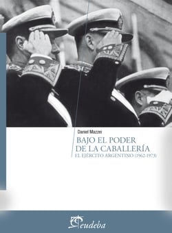 Bajo el poder de la caballería - El ejército argentino (1962-1973)