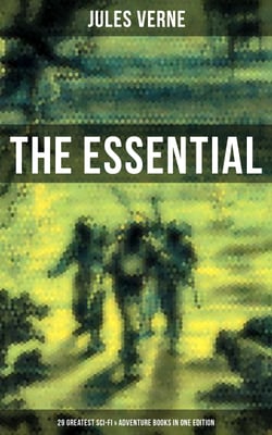 The Essential Jules Verne: 29 Greatest Sci-Fi &amp; Adventure Books in One Edition - 20,000 Leagues Under the Sea, Journey to the Center of the Earth, Around the World in 80 Days…