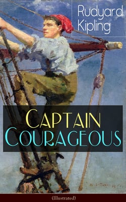 Captain Courageous (Illustrated) - Adventure Novel from one of the most popular writers in England, known for The Jungle Book, Just So Stories, Kim, Stalky &amp; Co, Plain Tales from the Hills, Soldier's Three, The Light That Failed