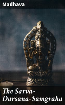 The Sarva-Darsana-Samgraha - Or, Review of the Different Systems of Hindu Philosophy