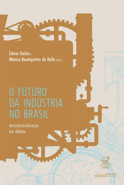 O futuro da indústria no Brasil - Desindustrialização em debate