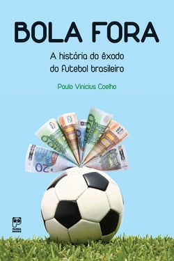 Bola fora - A historia do êxodo do futebol brasileiro
