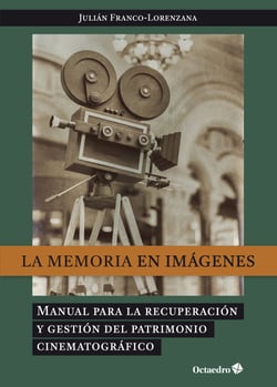La memoria en imágenes - Manual para la recuperación y gestión dle patrimonio cinematográfico