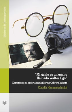 "Mi genio es un enano llamado Walter Ego" - Estrategias de autoría en Guillermo Cabrera Infante