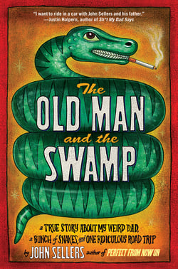 The Old Man and the Swamp - A True Story About My Weird Dad, a Bunch of Snakes, and One Ridiculous Road Trip