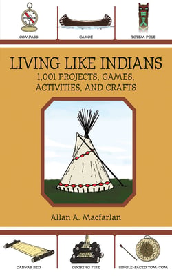 Living Like Indians - 1,001 Projects, Games, Activities, and Crafts
