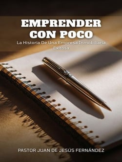 Emprender Con Poco: La Historia De Una Empresa Inmobiliaria Exitosa