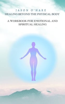 Healing Beyond the Physical Body: A Workbook for Emotional and Spiritual Healing
