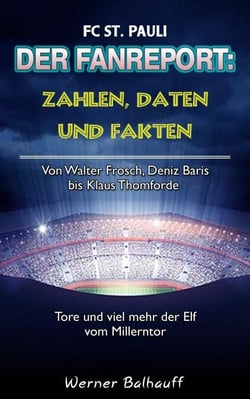 Die Elf vom Millerntor – Zahlen, Daten und Fakten des FC St. Pauli - Von Walter Frosch, Deniz Baris bis Klaus Thomforde – Tore und viel mehr der Elf vom Millerntor