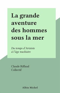 La grande aventure des hommes sous la mer - Du temps d'Aristote à l'âge nucléaire
