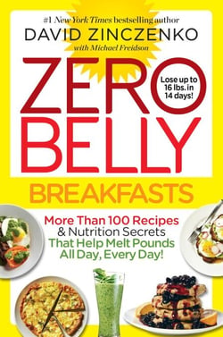 Zero Belly Breakfasts - More Than 100 Recipes &amp; Nutrition Secrets That Help Melt Pounds All Day, Every Day!: A Cookbook