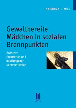 Gewaltbereite Mädchen in sozialen Brennpunkten - Zwischen Frustration und misslungener Kommunikation