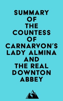 Summary of The Countess of Carnarvon's Lady Almina and the Real Downton Abbey