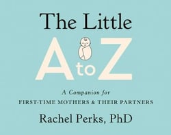 The Little A to Z - A Companion for First-Time Mothers and Their Partners
