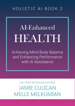 AI-Enhanced Health (Achieving Mind-Body Balance and Enhancing Performance with AI Assistance) - Holistic AI