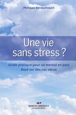 Une vie sans stress - Guide pratique pour un mental en paix - Basé sur des cas vécus